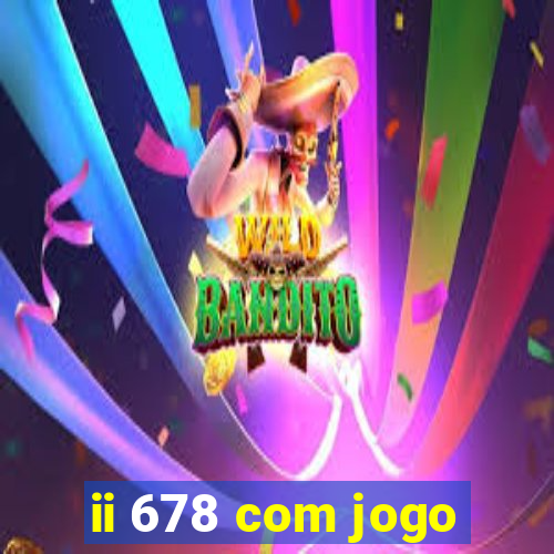 ii 678 com jogo